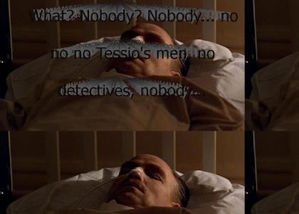 "What? Nobody? Nobody... no no no Tessio's men, no detectives, nobody. Papa's all alone."