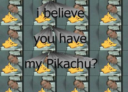 I Believe you have my Pikachu