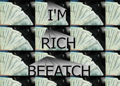 I'm rich beeatch!