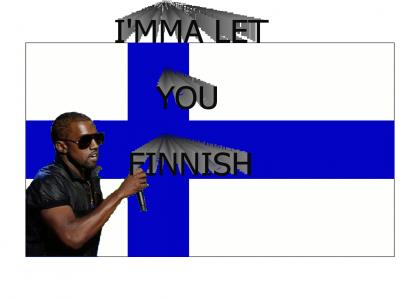 IMMA LET YOU FINNISH