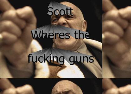 Scott. Wheres though guns!