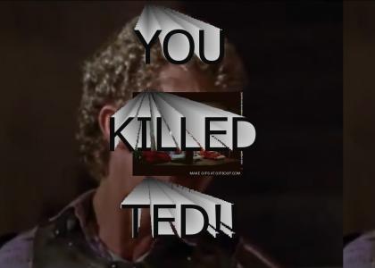 You Killed Ted!