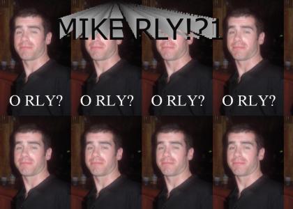 MIKE RLY!?