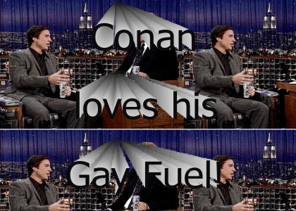Conan loves his gay fuel!