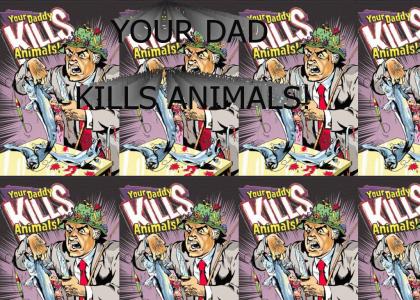 Your Dad Kill Animals! (Sound Update)