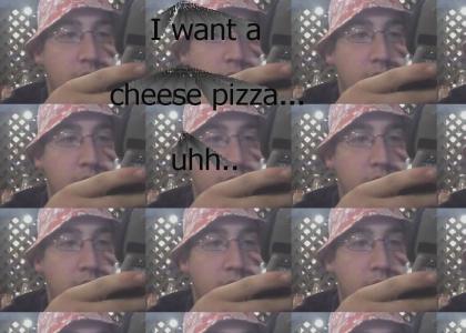 I want a cheese pizza...uhh...