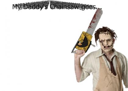My Daddy's Chainsaw goes...