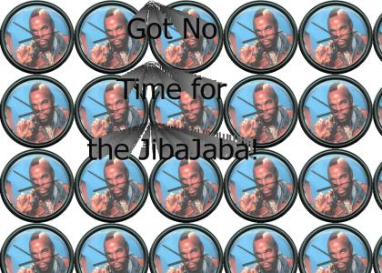 Got No Time For the JibaJaba