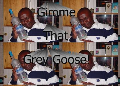 Gimme that Grey Goose!