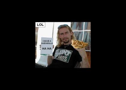 Nickelback loves Quesadillas.