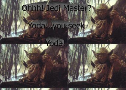 Ohhh! Jedi Master? Yoda...you seek Yoda!