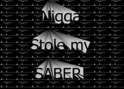 Nigga Stole my Saber!