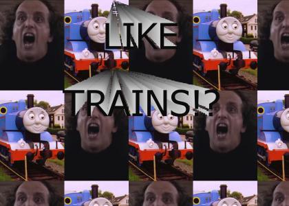 LIKE TRAINS!?