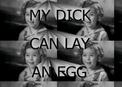 My dick can lay an egg!
