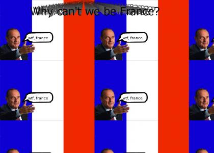 Why can't we be France?