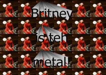 Britney is teh metal!