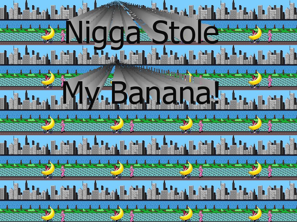 NiggaStoleMyBanana