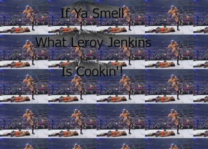 If Ya Smell What Leroy Jenkins Is Cookin'!