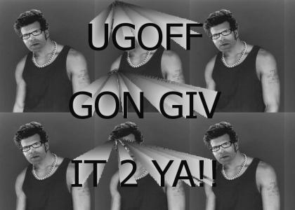 Ugoff gon giv it 2 ya