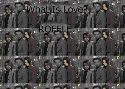 What Is Love? ROFFLE!