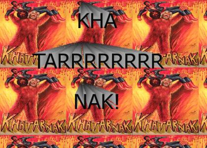 KHA-TARRRRRRR-NAK!