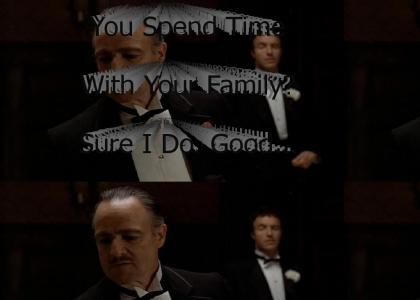 "You Spend Time With Your Family? Sure I Do. Good, Because I Man Who Doesn't Spend Time With His Family Can Never