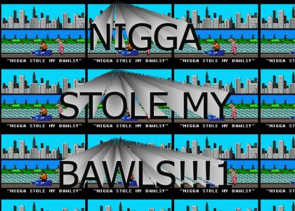 NIGGA STOLE MY BAWLS