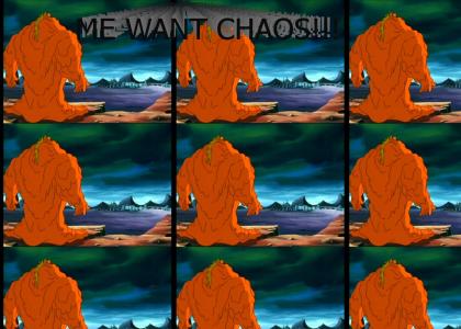 ME, WANT, CHAOS!!