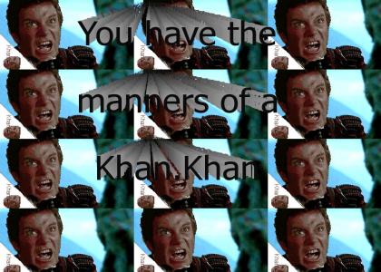KHANTMND: You have the manners of a KHAN!