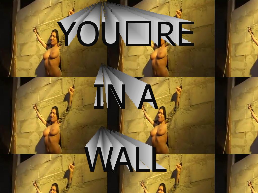 nowyoureinawall