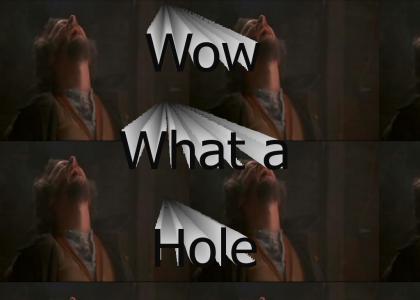 Wow, What a Hole