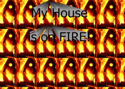 Lol. House fire.