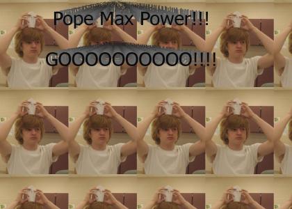 Pope Max Power! GOOOOOOOOOOO!!!!