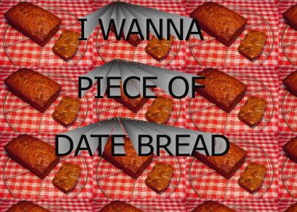 I Wanna Piece of Date Bread