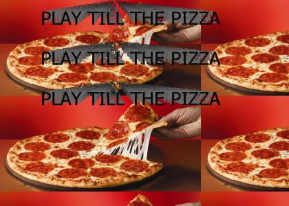 PLAY TILL THE PIZZA