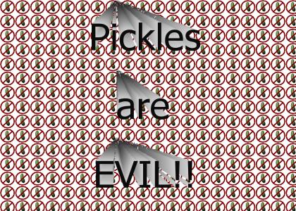PICKLES ARE EVIL!