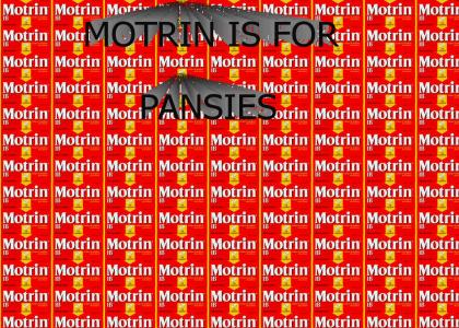 Motrin is for wimps