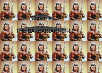 Conan is... THE BARBARIAN!!!!