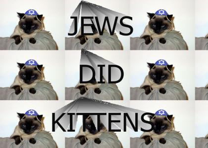 JEWS DID KITTENS!!!