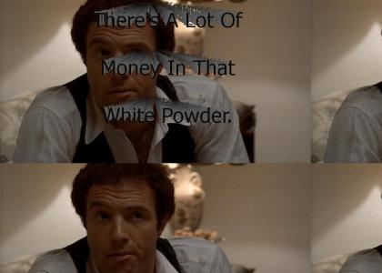 "There's A Lot Of Money In That White Powder."