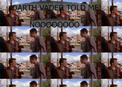 Darth Vader told me NOOOOO