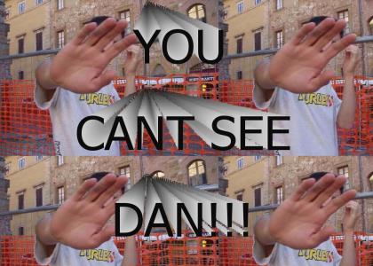 You cant see DAN!!!