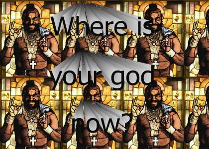 Mr. T is your god now