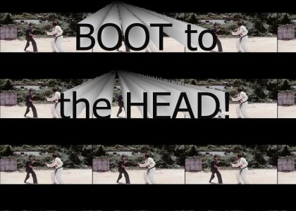 BOOT TO THE HEAD!