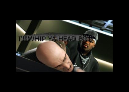 I'll WHIP YA HEAD BOY!