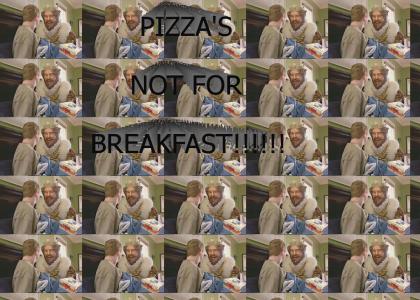 Pizza's Not for Breakfast!