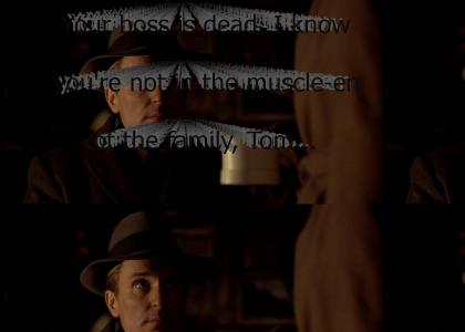 "Your boss is dead. I know you're not in the muscle-end of the family, Tom, so I don't want you to be sca