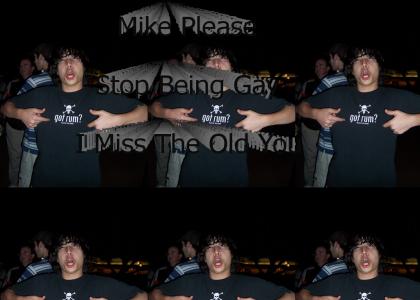 Mike please stop acting gay