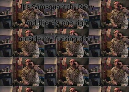 It's Samsqantch, Ricky!