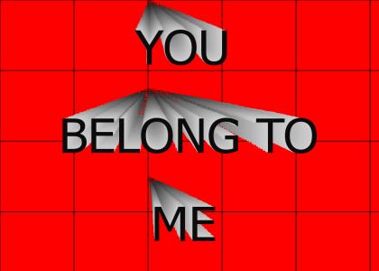 You belong to me!